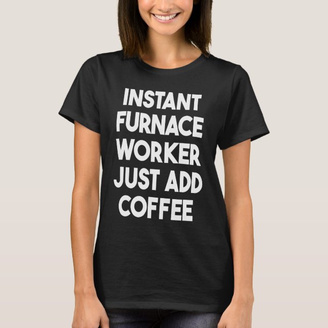 T-shirt Instant Furnace Worker Just Add Coffee (Devant)