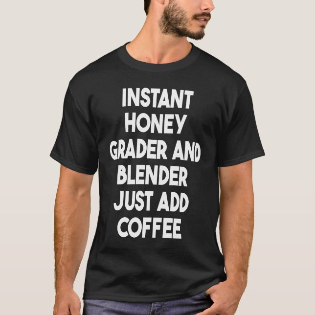 T-shirt Instant Honey Grader And Blender Just Add Coffee (Devant)
