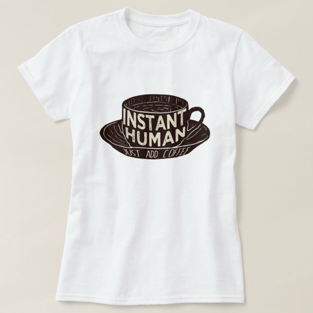 T-shirt Instant Human Just ajouter du café (Design devant)