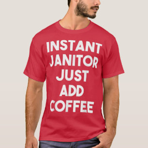 T-shirt Instant Janitor Juste Ajouter CoffeeFunny Janitor