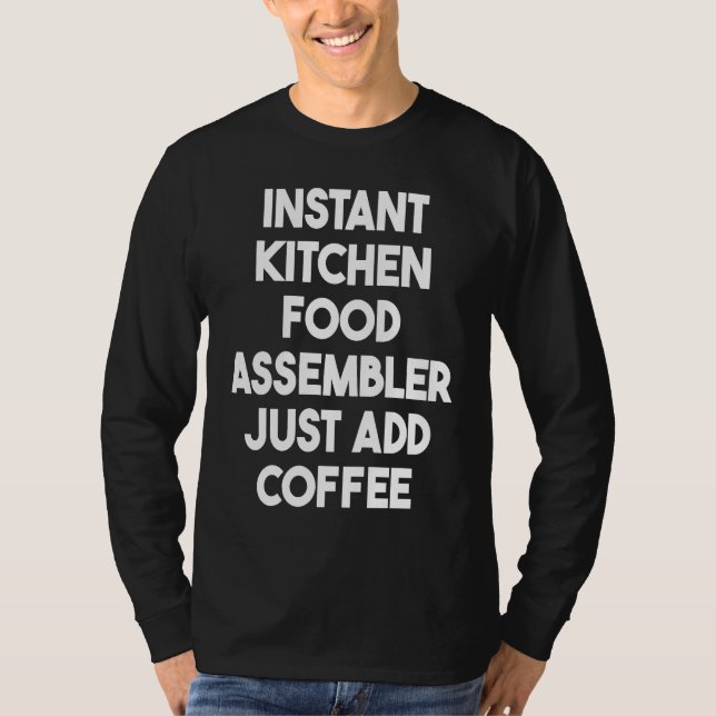 T-shirt Instant Kitchen Food Assembler Just Add Coffee (Devant)
