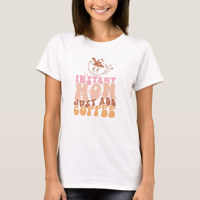 T-shirt Instant Mom : juste ajouter du café (Devant)