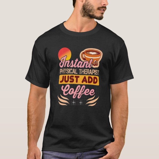 T-shirt Instant Physical Therapist Just Add Coffee for The (Devant)