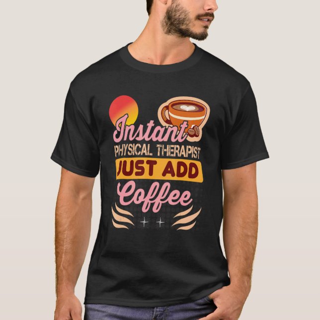 T-shirt Instant Physical Therapist Just Add Coffee for The (Devant)