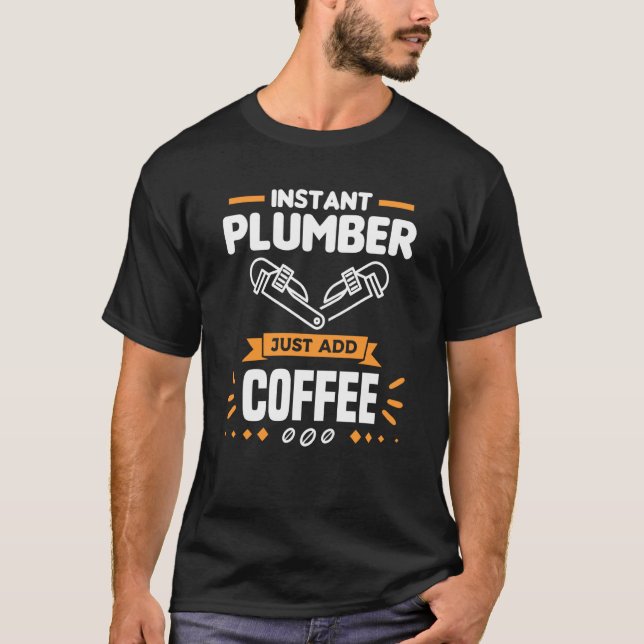 T-shirt Instant Plumber Just Add Coffee Plumbing Plumbers  (Devant)