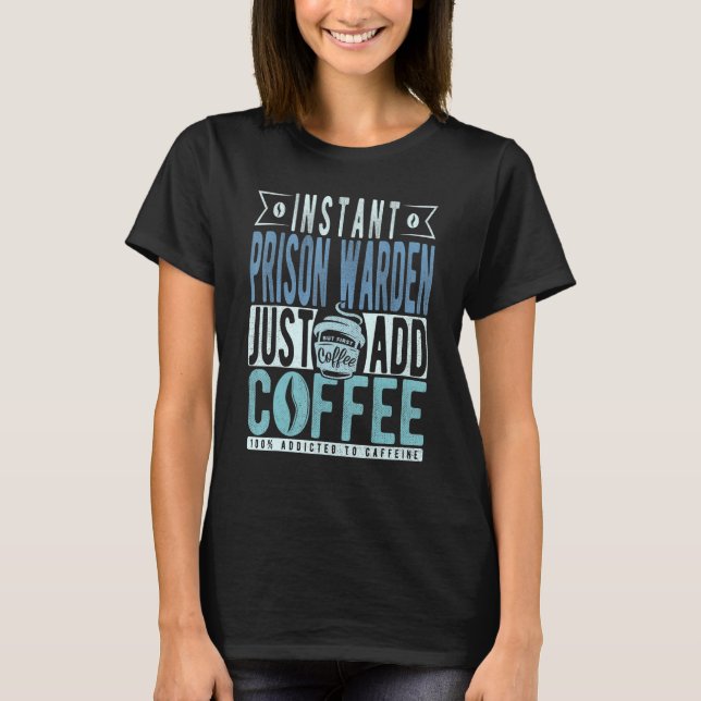T-shirt Instant Prison Warden Juste Ajouter Du Café (Devant)