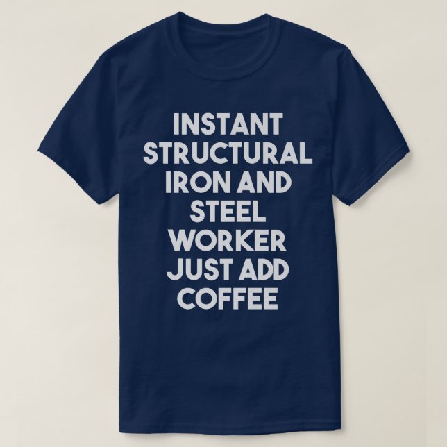 T-shirt Instant Structural Iron And Steel Worker Just Add  (Design devant)