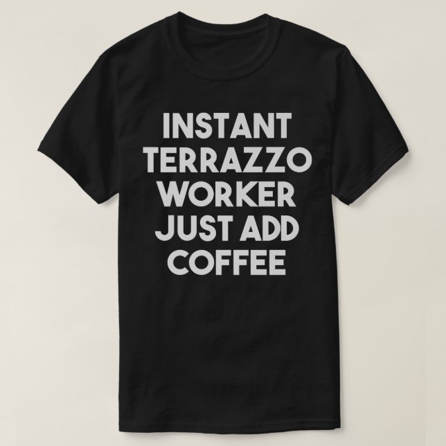 T-shirt Instant Terrazzo Worker Just Ajouter Café - Drôle  (Design devant)
