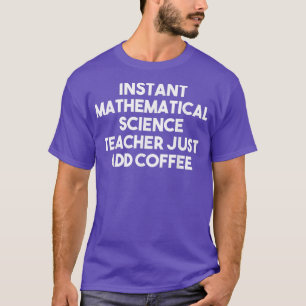 T-shirt Instantané Mathématique Science Teacher Just Add C
