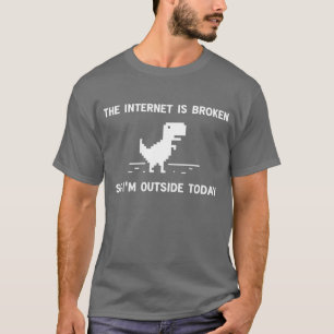 T-shirt Internet est cassé Je suis dehors aujourd'hui