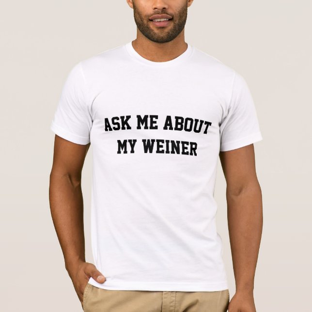 T-shirt Interrogez-moi au sujet de mon Weiner (Devant)