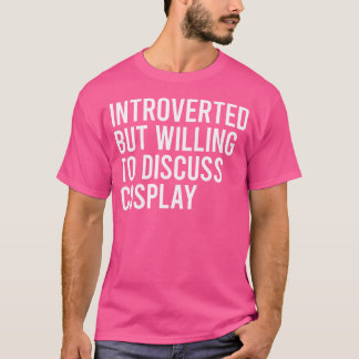 T-shirt Introverted But Willing To Discuss Cosplay