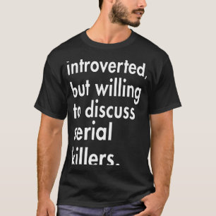 T-shirt Introverted mais disposé à discuter Serial Killers