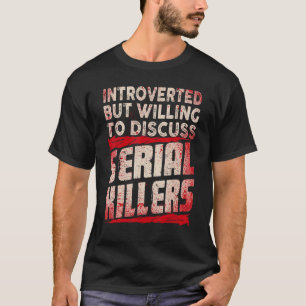 T-shirt Introverti Mais Prêt À Discuter Des Tueurs En Séri