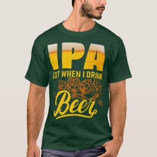 T-shirt IPA beaucoup quand je bois de la bière Amusingant