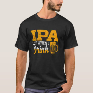 T-shirt Ipa Lot Quand Je Bois Drôle Amateur De Bière