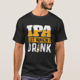 T-shirt IPA Lot Quand Je Bois Funny Beer Lover Don T Shirt