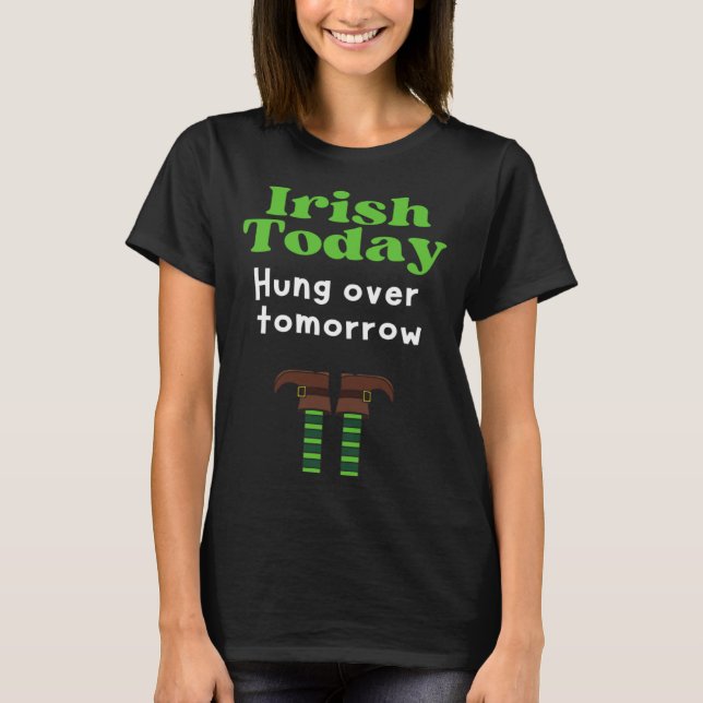 T-shirt Irish Today Hung over tomorrow  St Patrick s Day (Devant)