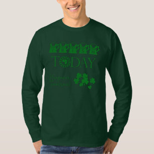 T-shirt Irish Today Shamrock Funny St Patrick's Day