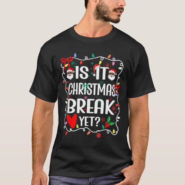T-shirt Is It Christmas Break Yet Funny Christmas Teacher  (Devant)