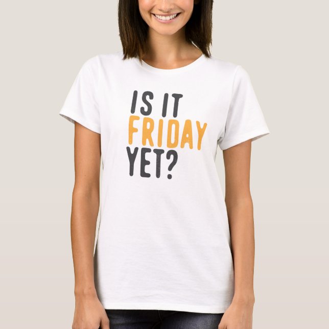 T-shirt Is it friday yet ? (Devant)