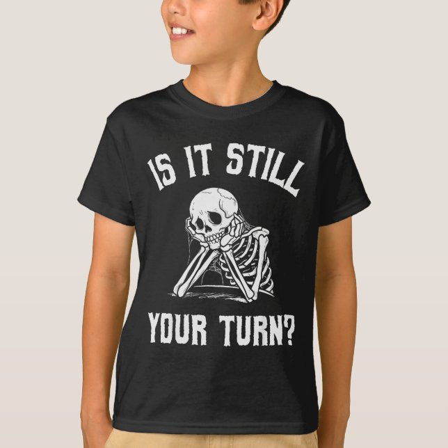 T-shirt Is It Still Your Turn Funny Skeleton Waiting Quote (Devant)