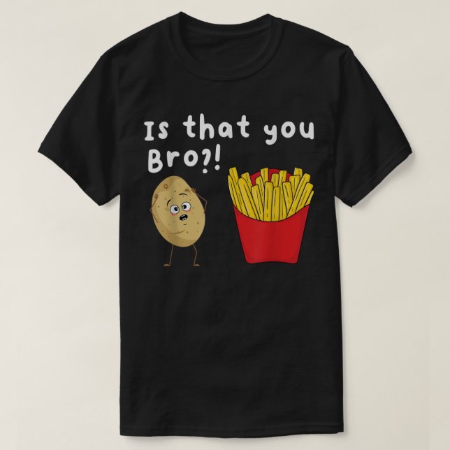 T-shirt Is That You Bro  Potato French Fries Chips Lover F (Design devant)
