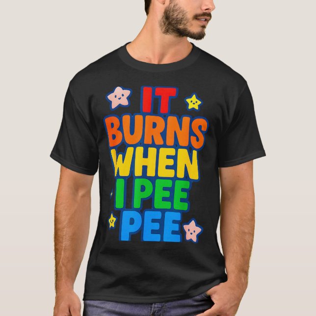 T-shirt It Burns When I Pee Womens Funny Crazy Embarring  (Devant)
