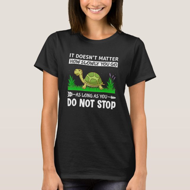 T-shirt It Doesn t Matter How Slowly You Go As Long As You (Devant)