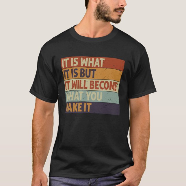 T-shirt It Is What It Is But It Will Become What You Make  (Devant)
