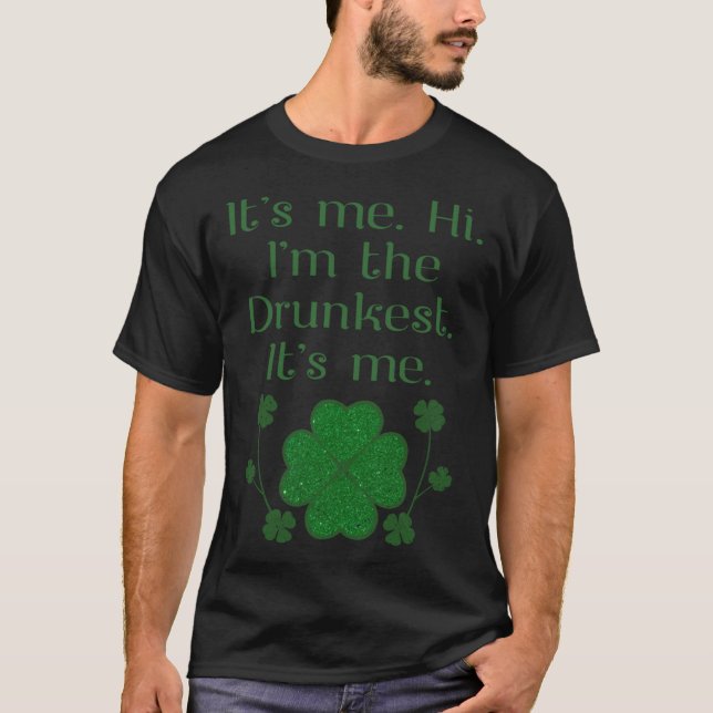 T-shirt It s Me Hi I m The Drunkest Drinking Beer Team Pat (Devant)