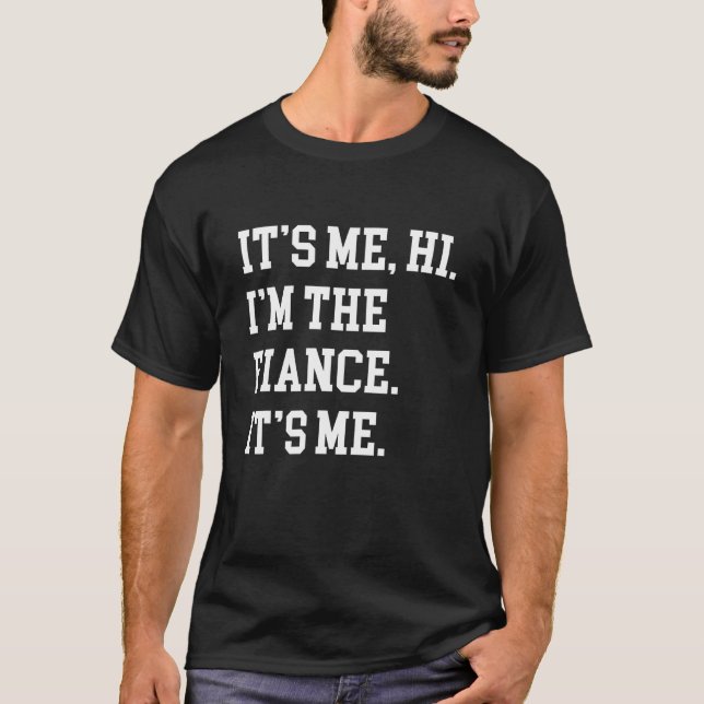 T-shirt It s Me Hi I m The Fiance Its Me Boyfriend Fiance  (Devant)