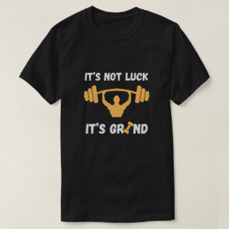 T-shirt It’s Not Luck It’s Grind Gym Quote