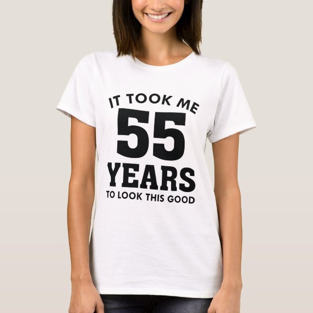 T-shirt It Took Me 55 Years To Look This Good (Devant)