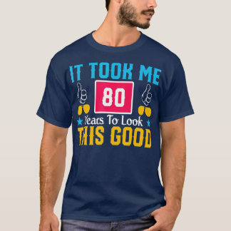 T-shirt It Took Me 80 Year To Look This Good 80th Birthday