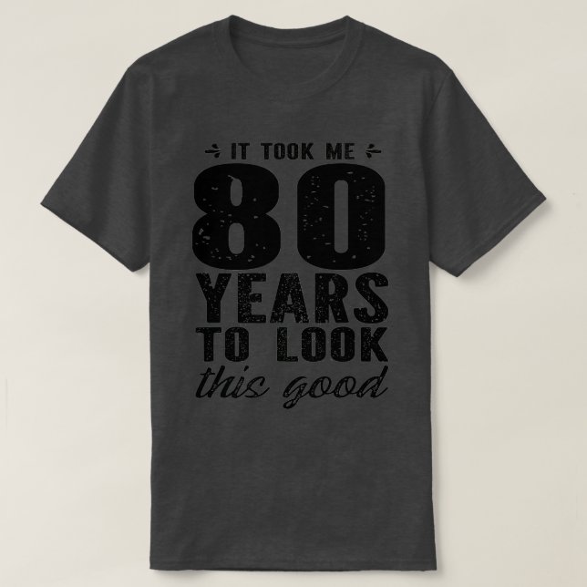 T-shirt It Took Me 80 Year To Look This Good 80th Birthday (Design devant)