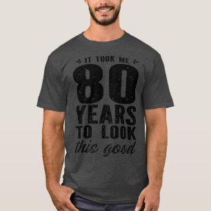 T-shirt It Took Me 80 Year To Look This Good 80th Birthday