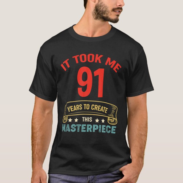 T-shirt It Took Me 91 Years To Create This Masterpiece 91T (Devant)
