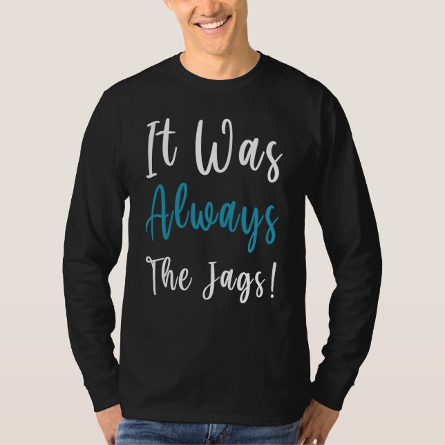 T-shirt ''It Was Always The Jags '' saying (Devant)