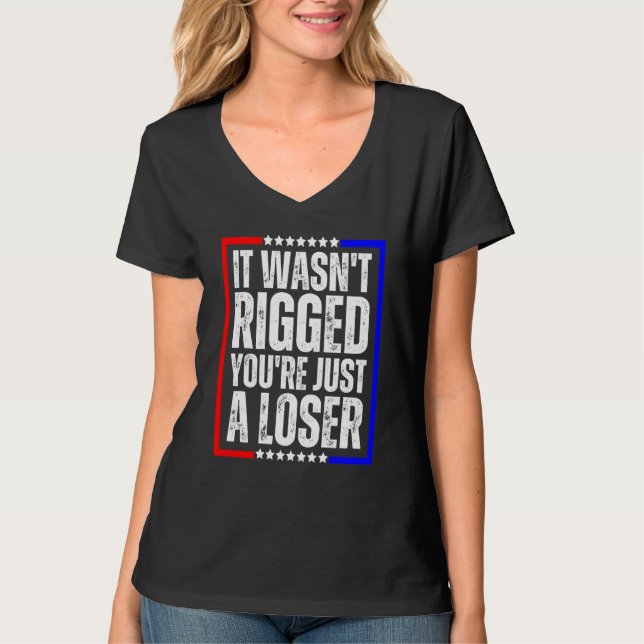 T-shirt It Wasn't Rigged You're Just a Loser (Devant)