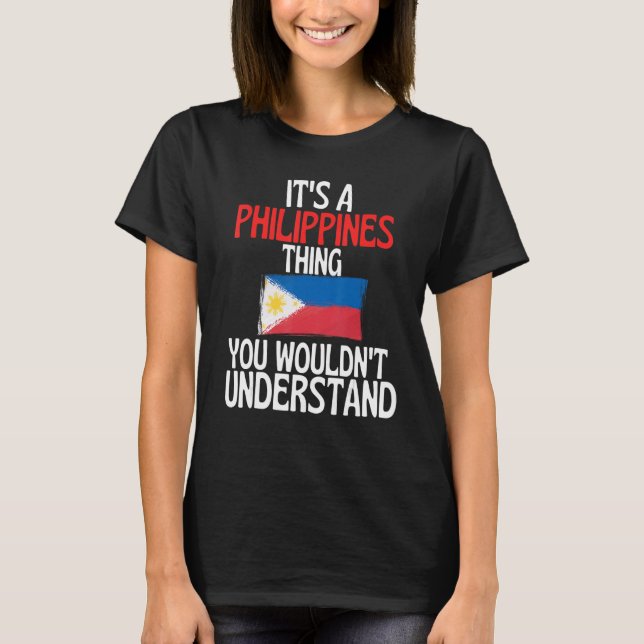 T-shirt Its A Philippines Thing You Wouldnt Understand   (Devant)