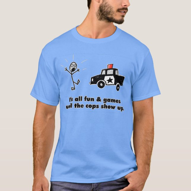 T-shirt ITS ALL FUN GAMES UNTILHE COPS SHOW UP gift (Devant)
