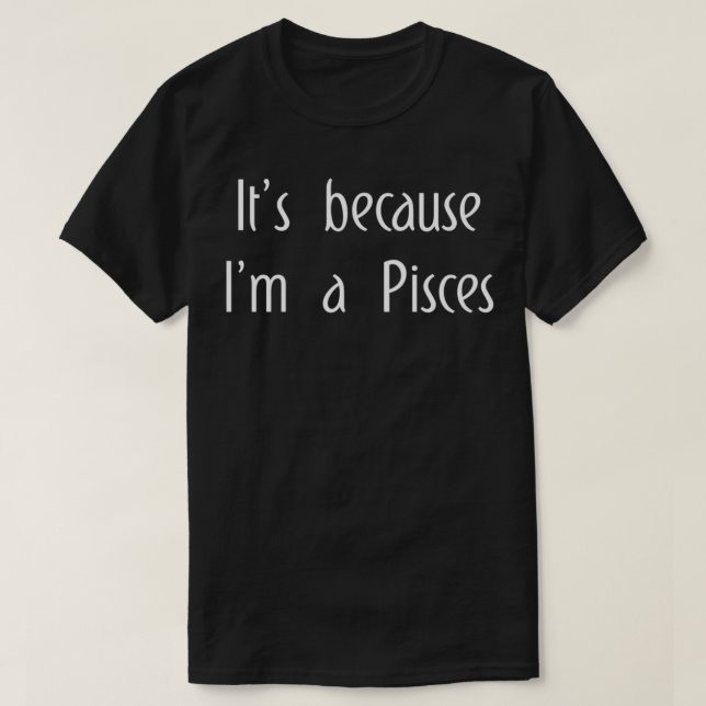 T-shirt It's Because I'm A Pisces Horoscope Gifts Men Wome (Design devant)