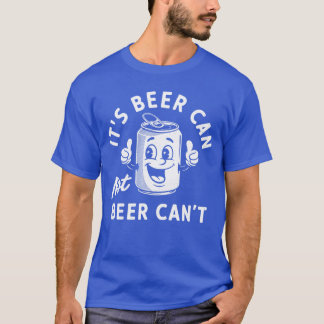 T-shirt Its Beer Can Not Beer Cant Funny Drinking Retro Vi