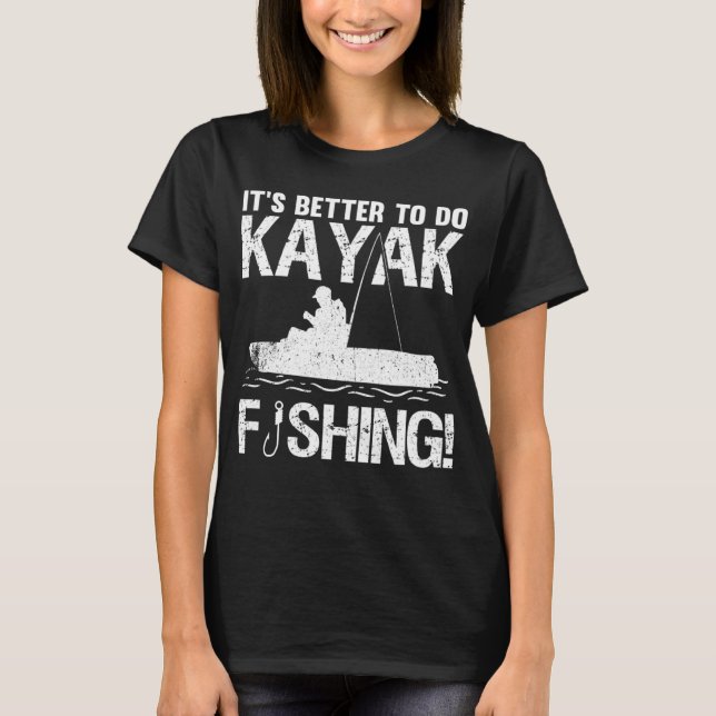 T-shirt It's Better To Do Kayak Fishing (Devant)