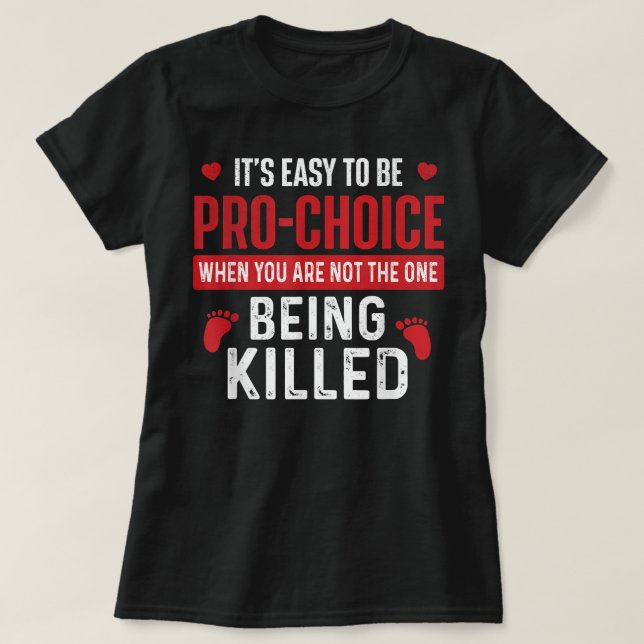 T-shirt It's Easy To Be Pro-Choice - Unborn Pro-Life Anti- (Design devant)