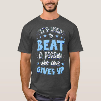 T-shirt It's Hard Beat A Person Who Never Gives Up