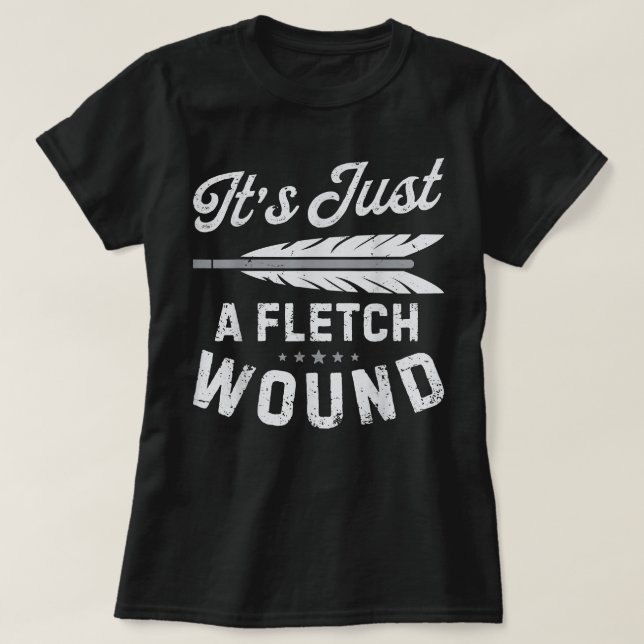 T-shirt It's Just A Fletch Wound Archery Bowhunting s Arch (Design devant)