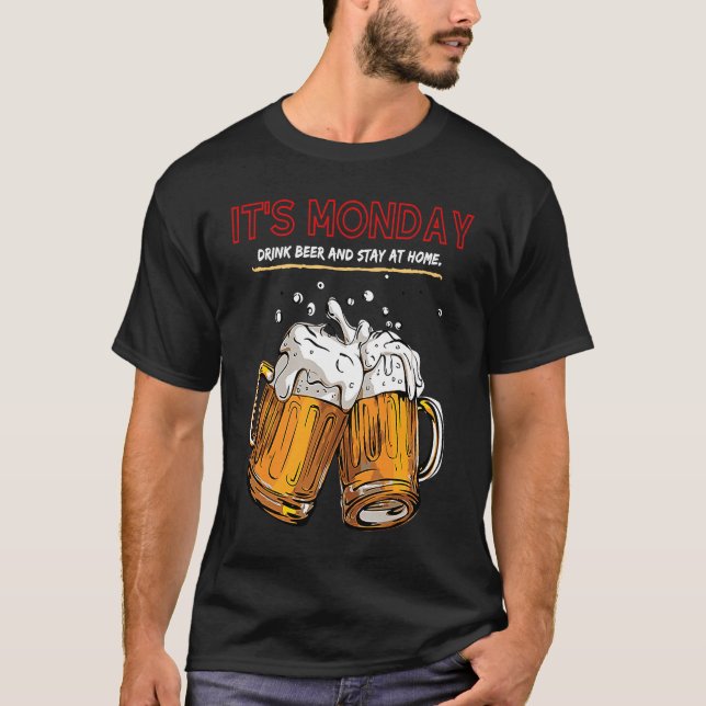 T-shirt It's Monday Drink Beer And Stay At Home (Devant)