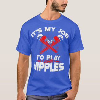 T-shirt Its My Job To Play With Nipples Funny Plumber